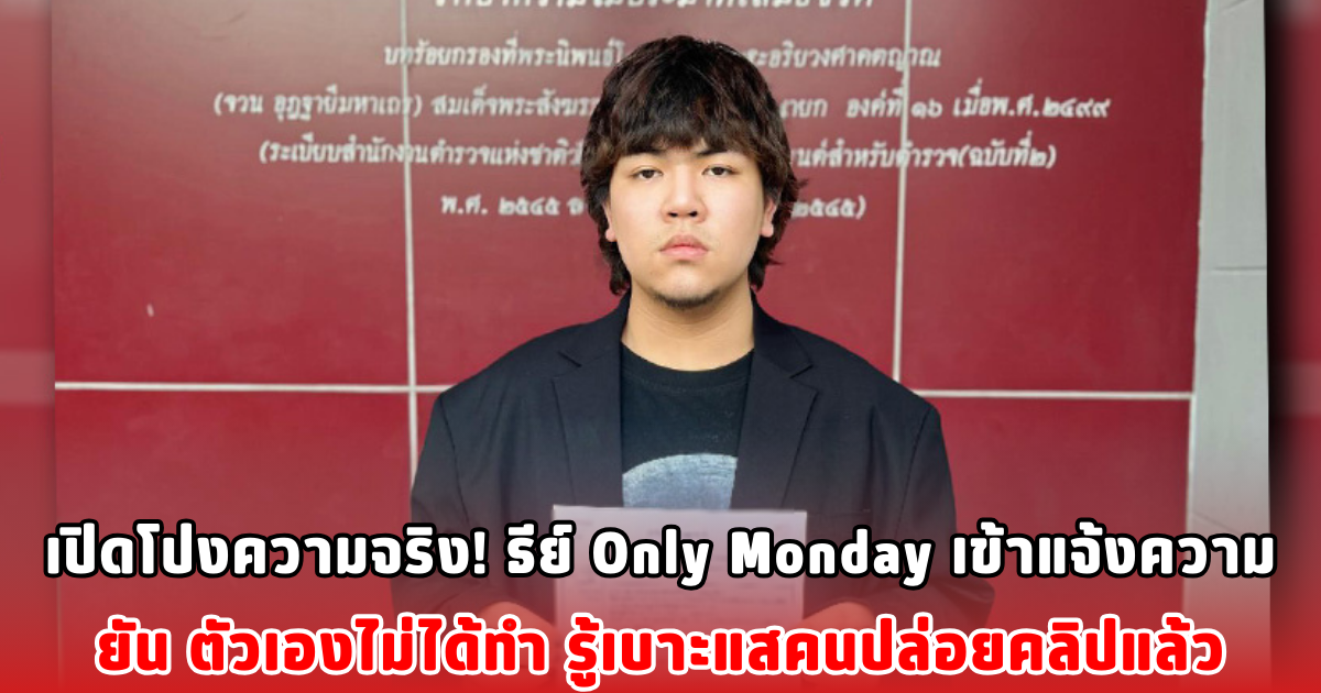 เปิดโปงความจริง! ธีย์ Only Monday เข้าแจ้งความ ยัน ตัวเองไม่ได้ทำ รู้เบาะแสคนปล่อยคลิปแล้ว