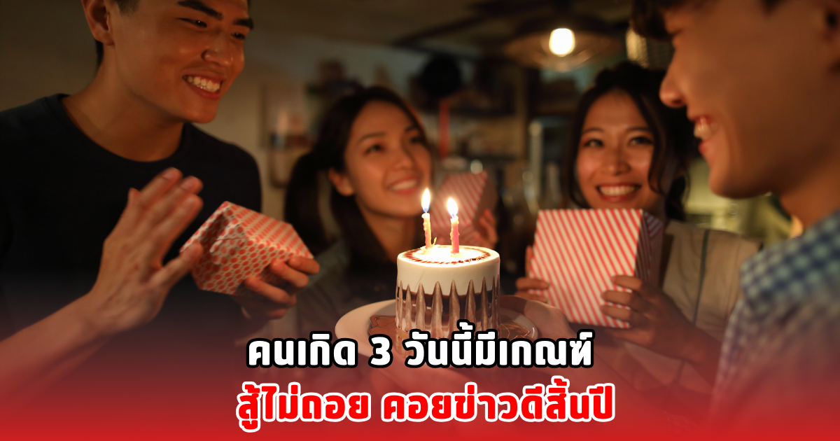 คนเกิด 3 วันนี้มีเกณฑ์ สู้ไม่ถอย คอยข่าวดีสิ้นปี
