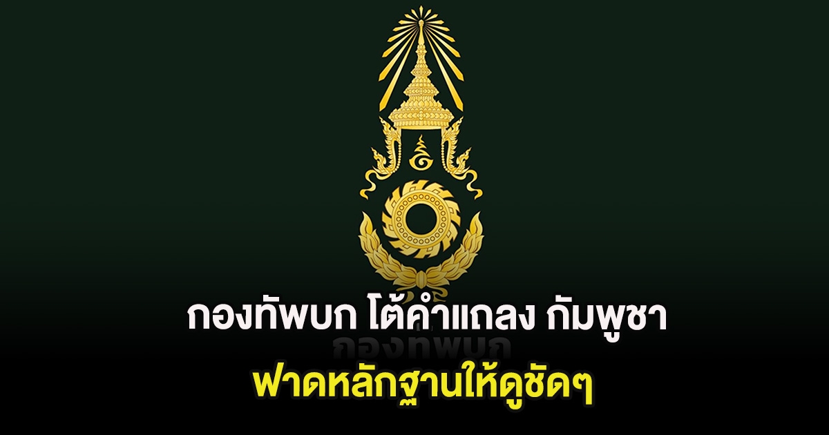 กองทัพบก โต้คำแถลง กัมพูชา ฟาดหลักฐานให้ดูชัดๆ กำลังพลได้รับบาดเจ็บ 2 นาย