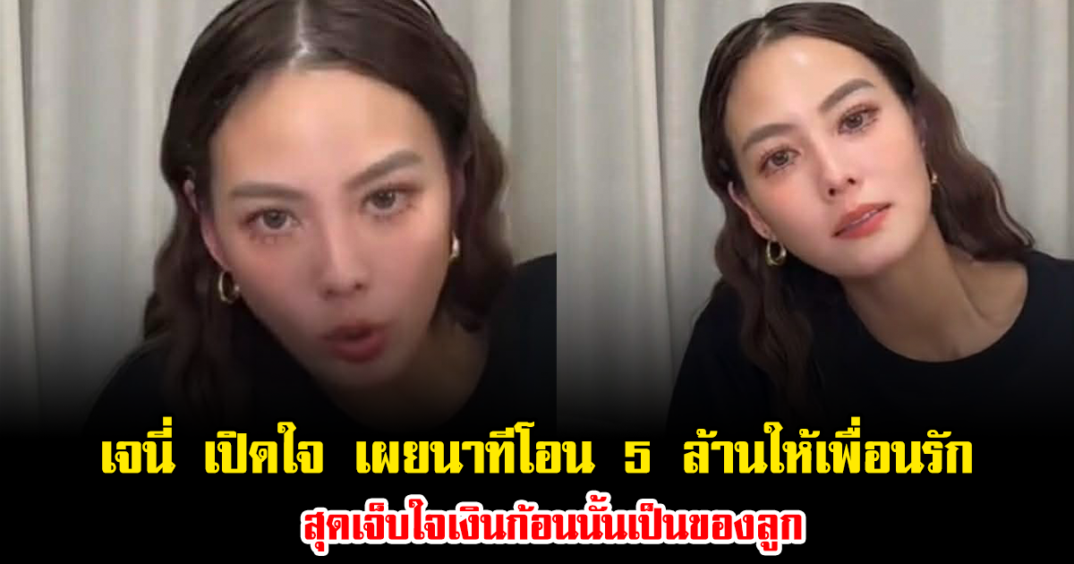 ฝันสลาย เจนี่ เปิดใจกลางไลฟ์ เผยนาทีโอน 5 ล้าน ให้เพื่อนรัก สุดเจ็บใจเงินก้อนนั้นเป็นของลูก