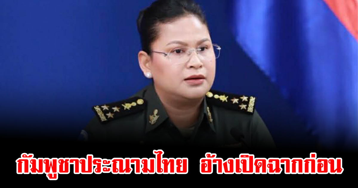 กัมพูชาประณามไทย อ้างเปิดฉากโจมตีชายแดน ไทยสวนทันควัน จุดชนวนเดือดรอบใหม่