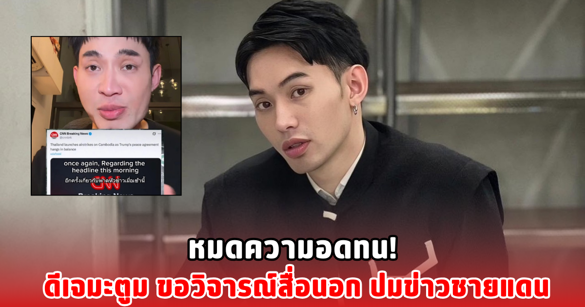 หมดความอดทน! ดีเจมะตูม  ขอวิจารณ์สื่อนอก ปมข่าวชายแดน