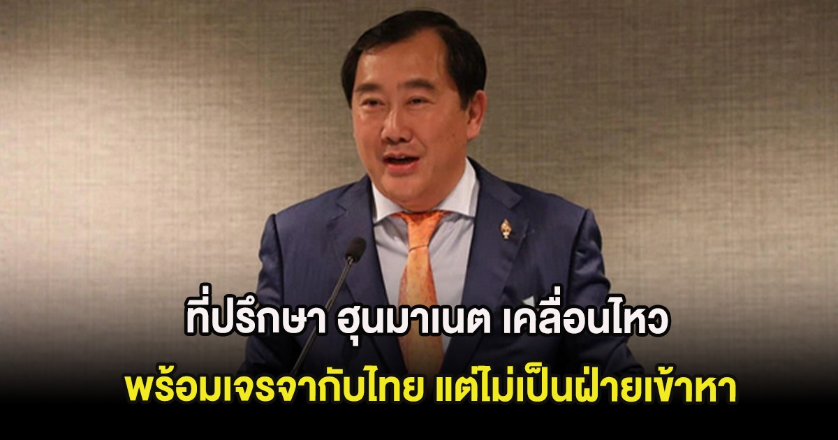 ที่ปรึกษา ฮุนมาเนต เคลื่อนไหว พร้อมเจรจากับไทย แต่ไม่เป็นฝ่ายเข้าหา