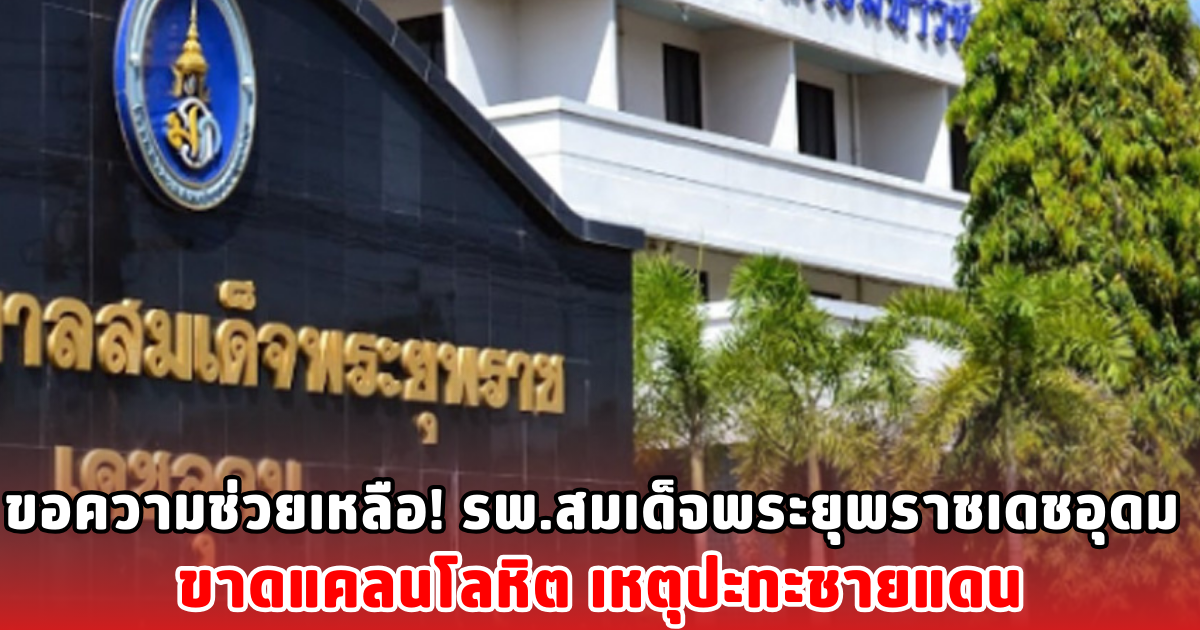 ขอความช่วยเหลือ! รพ.สมเด็จพระยุพราชเดชอุดม เปิดสถานที่รับบริจาคโลหิต เหตุปะทะชายแดน