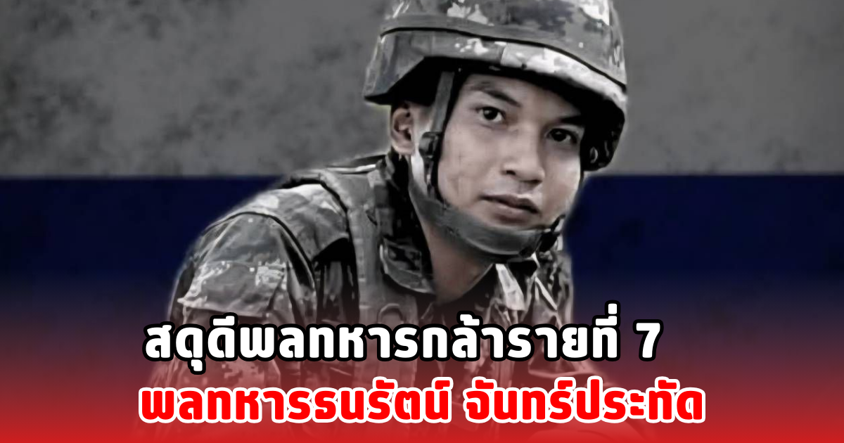 สดุดีพลทหารกล้ารายที่ 7 พลทหารธนรัตน์ จันทร์ประทัด