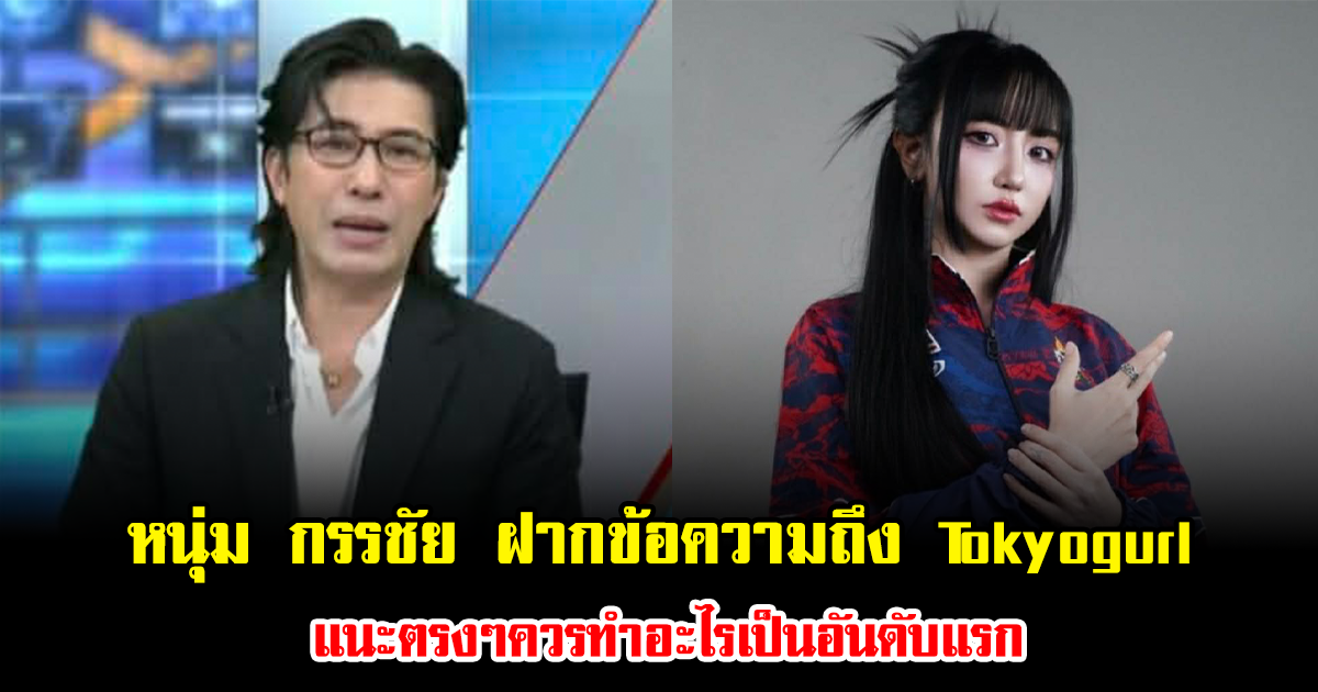 อุ๊ย หนุ่ม กรรชัย ฝากข้อความถึง Tokyogurl แนะตรงๆควรทำอะไรเป็นอันดับแรก