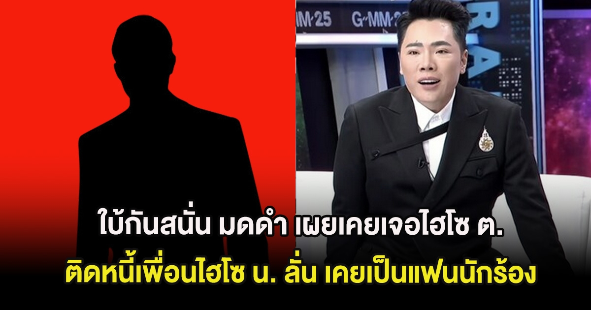 ใบ้กันสนั่น มดดำ เผยเคยเจอไฮโซ ต. ติดหนี้เพื่อนไฮโซ น. ลั่น เคยเป็นแฟนนักร้อง