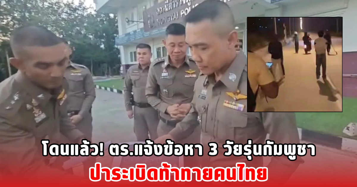 โดนแล้ว! ตร.แจ้งข้อหา 3 วัยรุ่นกัมพูชาปาระเบิดท้าทายคนไทย