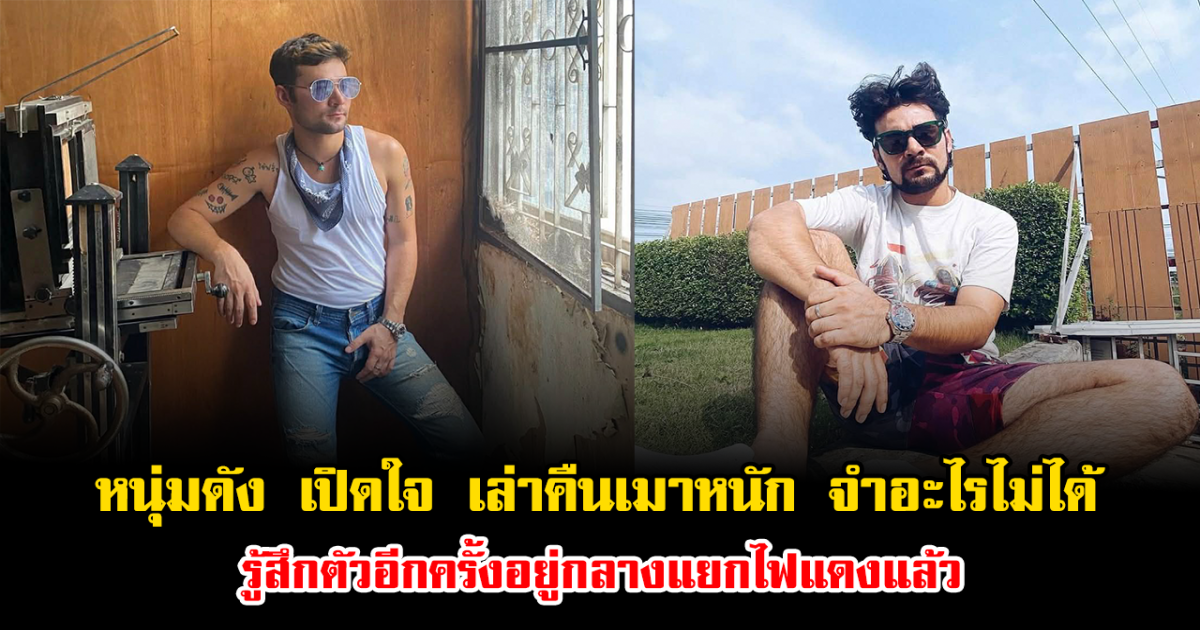 หนุ่มดัง เปิดใจ เล่าคืนเมาหนัก จำอะไรไม่ได้ รู้สึกตัวอีกครั้งอยู่กลางแยกไฟแดงแล้ว