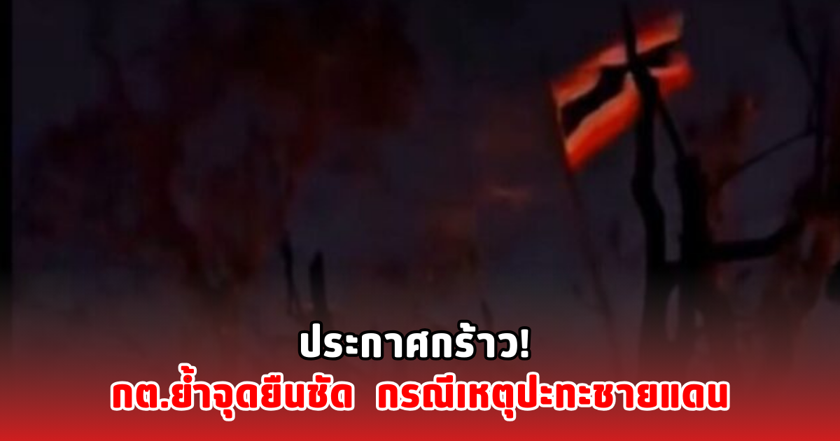 ประกาศกร้าว! กต.ย้ำจุดยืนชัด กรณีเหตุปะทะชายแดน