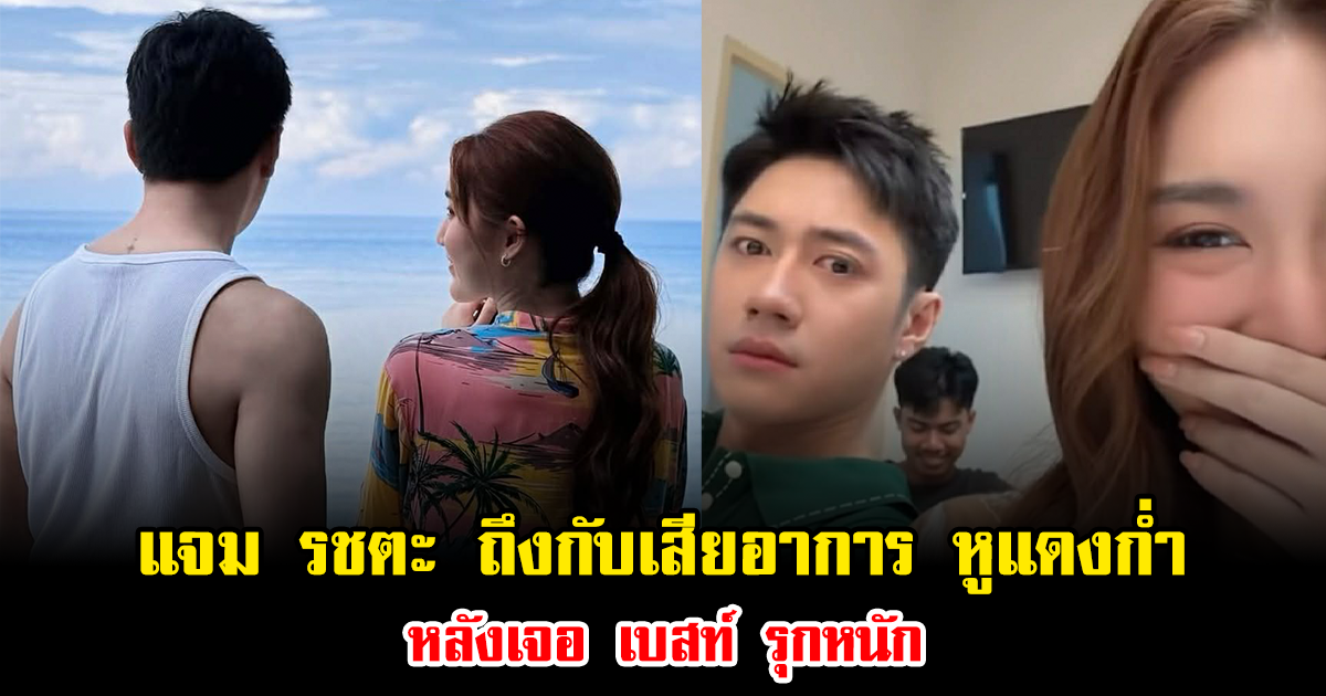 แรงมาก แจม รชตะ ถึงกับเสียอาการ หูแดงก่ำ หลังเจอ เบสท์ รุกหนัก