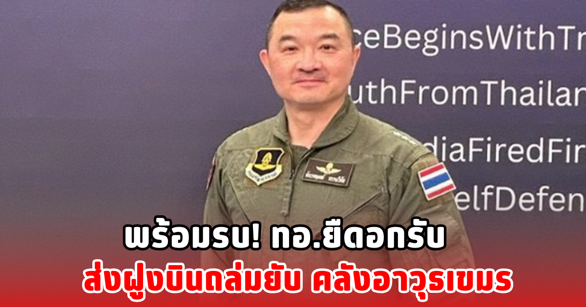 พร้อมรบ! ทอ.ยืดอกรับ ส่งฝูงบินถล่มยับ คลังอาวุธเขมร