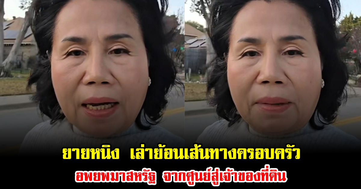 ยายหนิง เล่าย้อนเส้นทางครอบครัว อพยพมาสหรัฐ จากศูนย์สู่เจ้าของที่ดิน