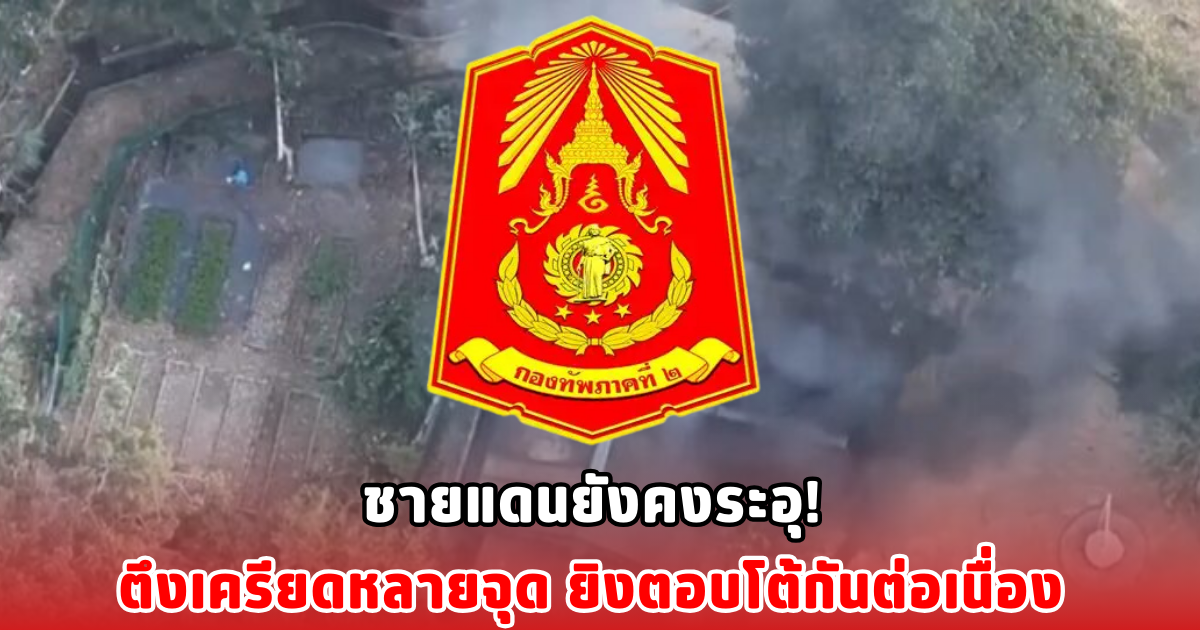 ชายแดนยังคงระอุ! ตึงเครียดหลายจุด ยิงตอบโต้กันต่อเนื่อง