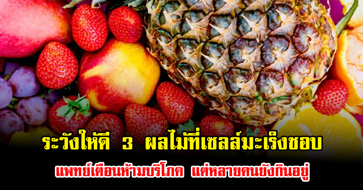 ระวังให้ดี 3 ผลไม้ที่เซลล์มะเร็งชอบ แพทย์เตือนห้ามบริโภค แต่หลายคนยังกินอยู่