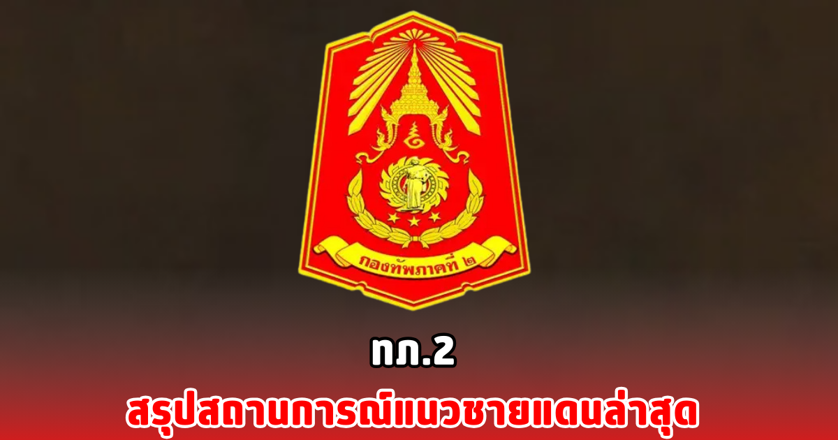 ทภ.2 สรุปสถานการณ์แนวชายแดนล่าสุด
