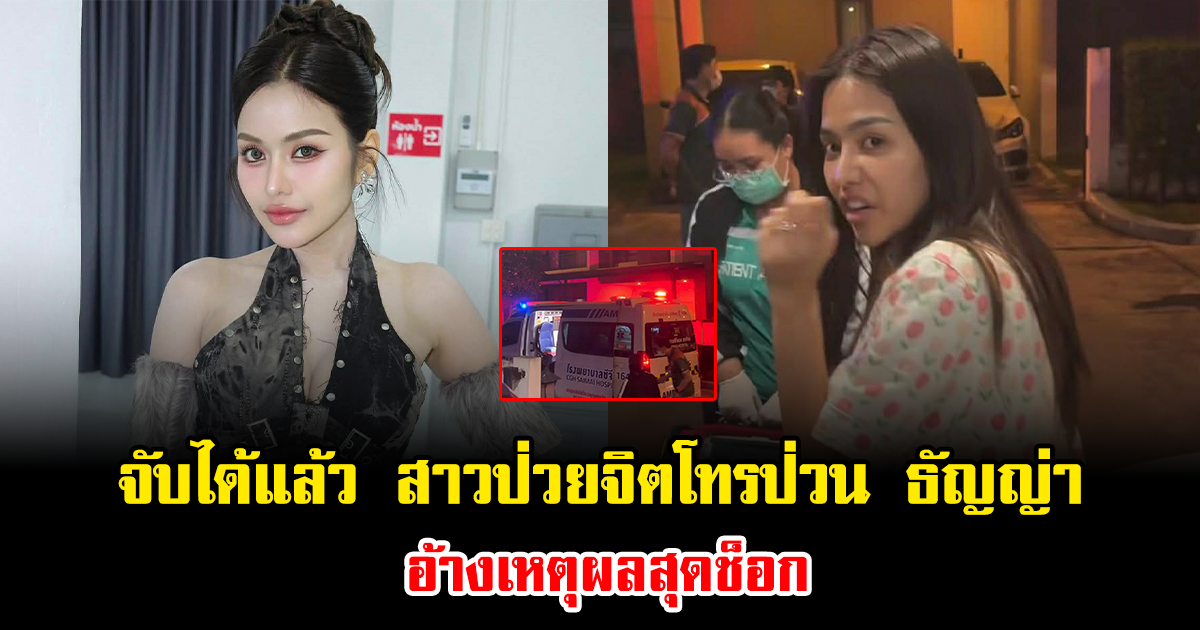 จับได้แล้ว สาวป่วยจิตโทรป่วน ธัญญ่า อาร์สยาม อ้างเหตุผลสุดช็อก