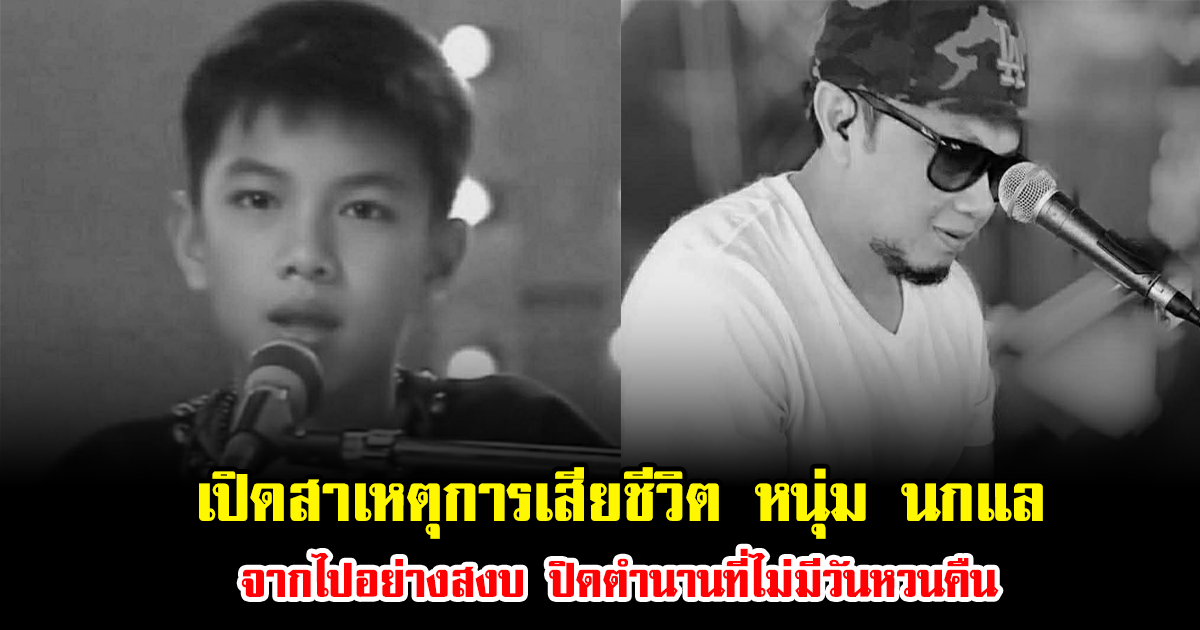 ช็อกวงการ เปิดสาเหตุการเสียชีวิต หนุ่ม นกแล จากไปอย่างสงบ ปิดตำนานที่ไม่มีวันหวนคืน