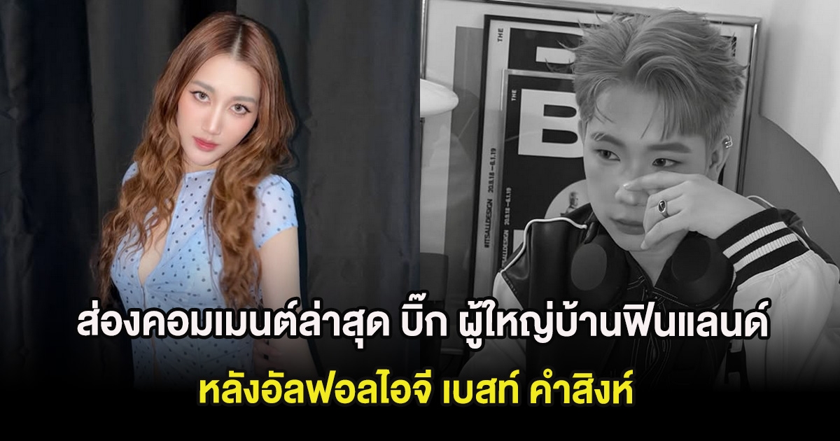 ส่องคอมเมนต์ล่าสุด บิ๊ก ผู้ใหญ่บ้านฟินแลนด์ หลังอัลฟอลไอจี เบสท์ คำสิงห์