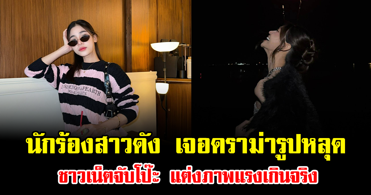 สะเทือนโซเชียล นักร้องสาวดัง เจอดราม่ารูปหลุด ชาวเน็ตจับโป๊ะ แต่งภาพแรงเกินจริง