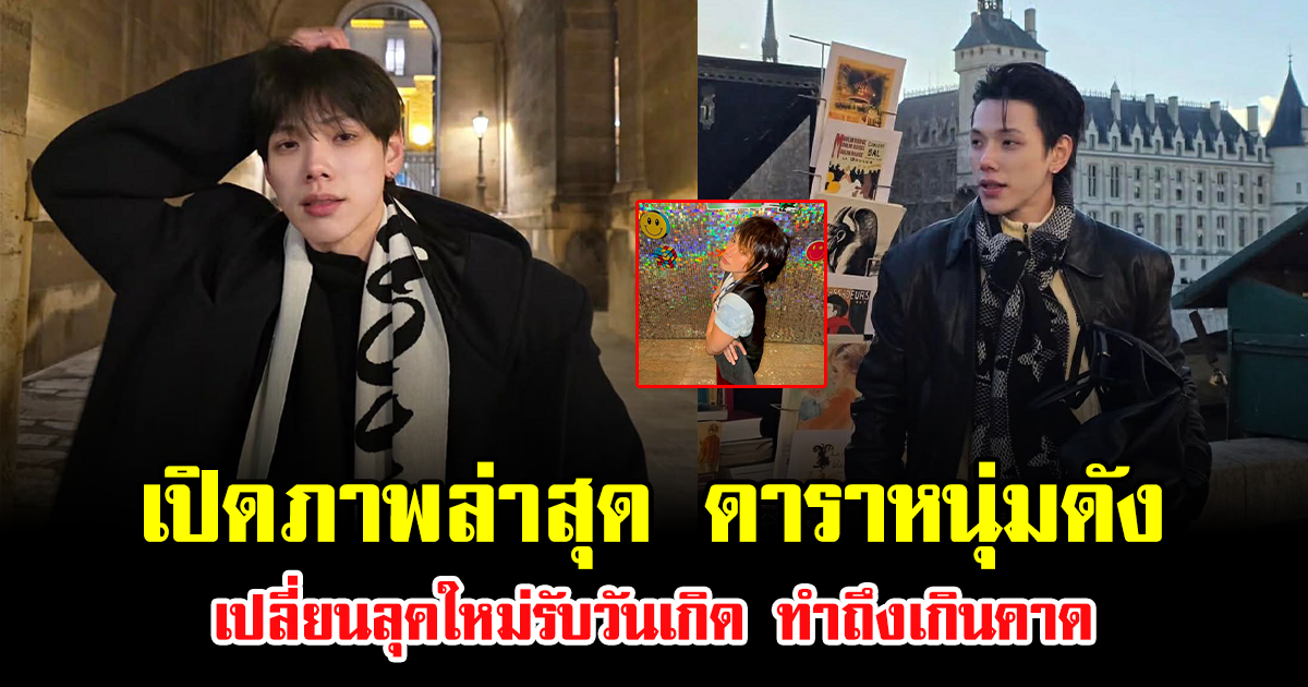 เปิดภาพล่าสุด ดาราหนุ่มดัง เปลี่ยนลุคใหม่รับวันเกิด ทำถึงเกินคาด