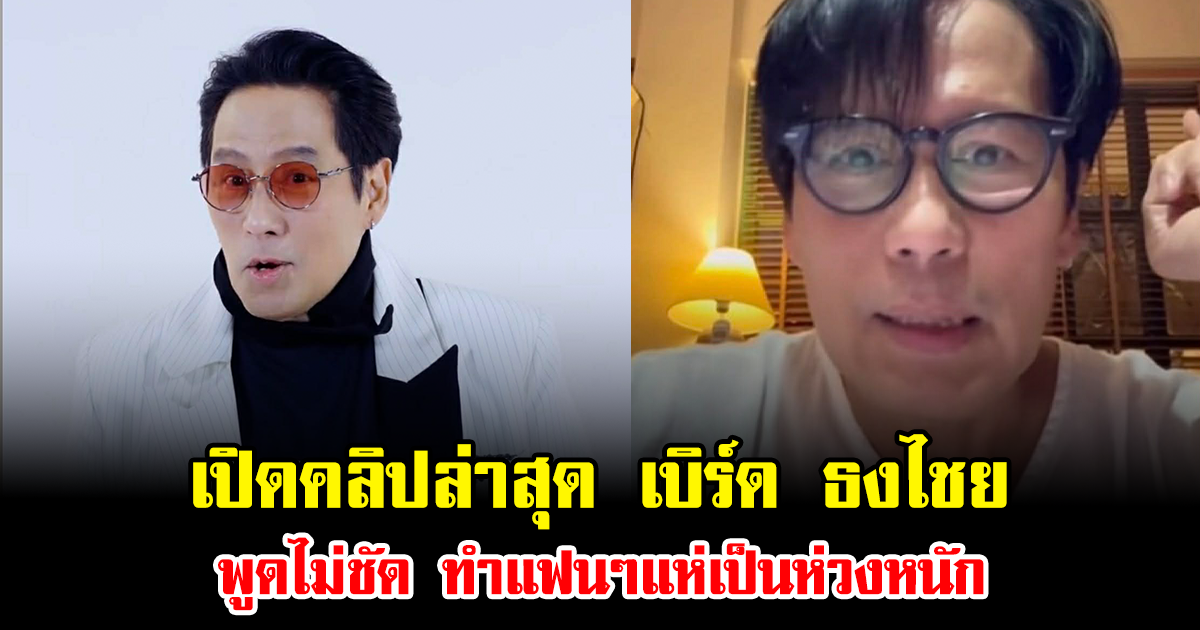 ช็อก เปิดคลิปล่าสุด เบิร์ด ธงไชย พูดไม่ชัด ทำแฟนๆแห่เป็นห่วงหนัก