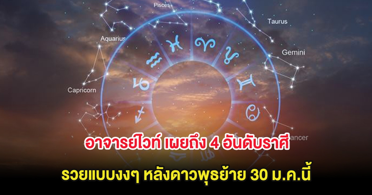 อาจารย์ไวท์ เผยถึง 4 อันดับราศี รวยแบบงงๆ หลังดาวพุธย้าย 30 ม.ค.นี้