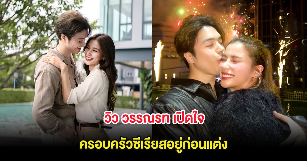 วิว วรรณรท เปิดใจ ครอบครัวซีเรียสอยู่ก่อนแต่ง หลังมีแพลนวิวาห์ปลายปี