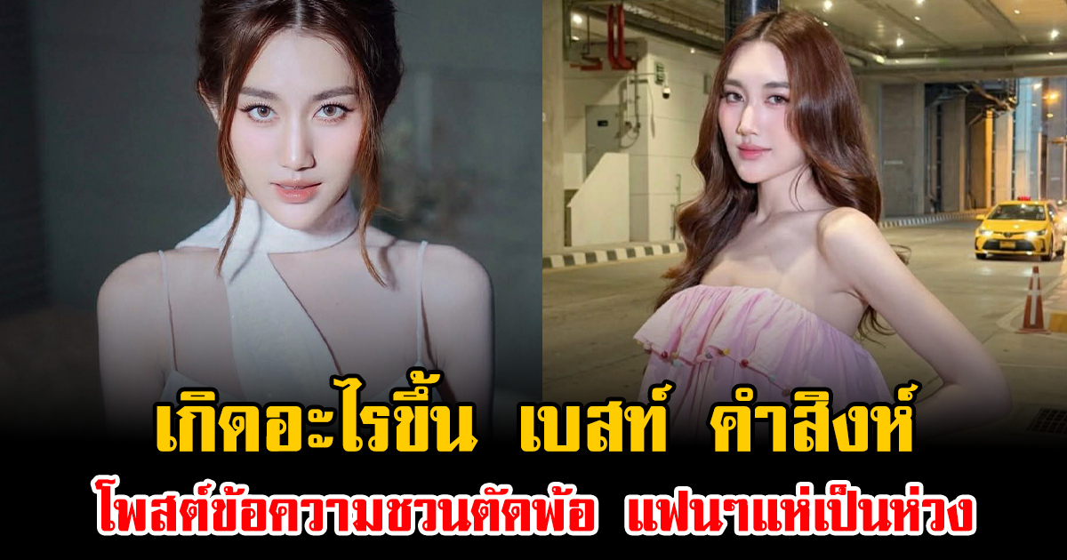 เกิดอะไรขึ้น เบสท์ คำสิงห์ โพสต์ข้อความชวนตัดพ้อ แฟนๆแห่เป็นห่วง