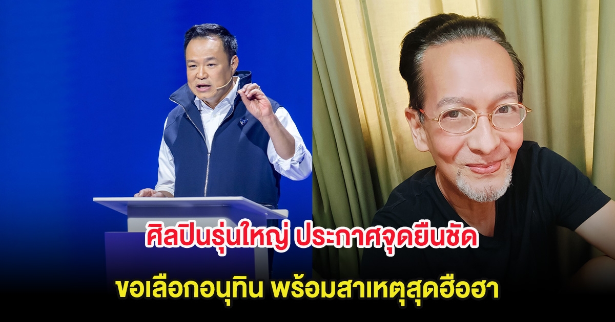 ศิลปินรุ่นใหญ่ ประกาศจุดยืนชัด ขอเลือกอนุทิน พร้อมสาเหตุสุดฮือฮา