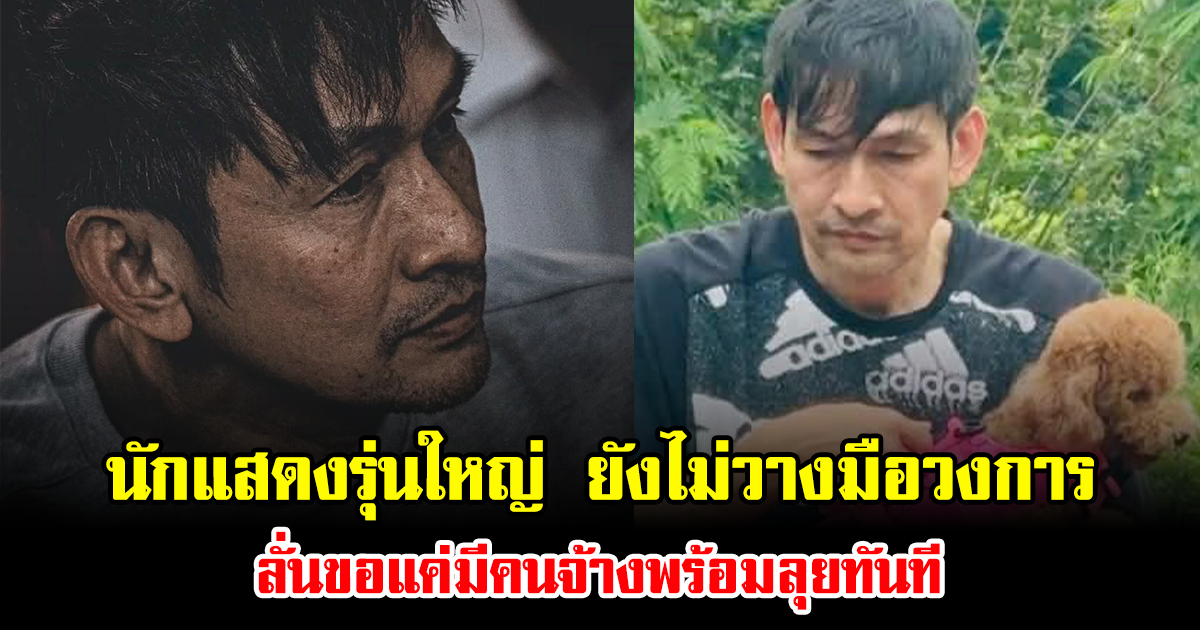 เกิดอะไรขึ้น นักแสดงรุ่นใหญ่ ยังไม่วางมือวงการ ลั่นขอแค่มีคนจ้างพร้อมลุยทันที