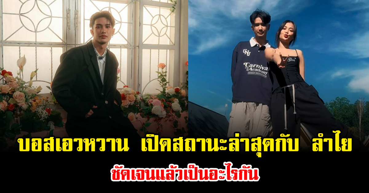 อุ๊ย บอสเอวหวาน เปิดสถานะล่าสุดกับ ลำไย ไหทองคำ ชัดเจนแล้วเป็นอะไรกัน