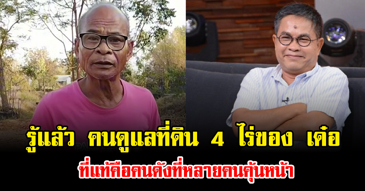 รู้แล้ว คนดูแลที่ดิน 4 ไร่ของ เด๋อ ดอกสะเดา ที่แท้คือคนดังที่หลายคนคุ้นหน้า