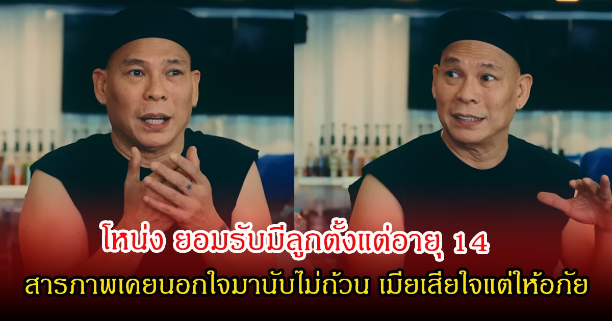 โหน่ง ยอมรับมีลูกตั้งแต่อายุ 14 สารภาพเคยนอกใจมานับไม่ถ้วน เมียเสียใจแต่ให้อภัย