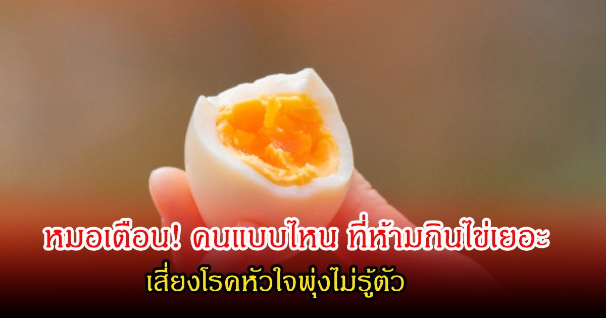 หมอเตือน! คนแบบไหน ที่ห้ามกินไข่เยอะ เสี่ยงโรคหัวใจพุ่งไม่รู้ตัว