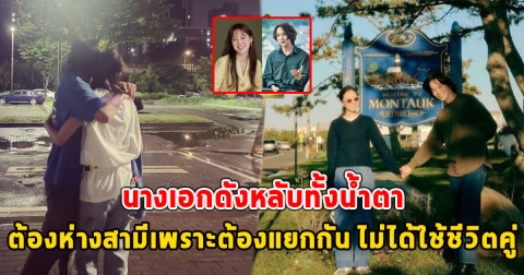 นางเอกดังหลับทั้งน้ำตา ต้องห่างสามีเพราะต้องแยกกัน ไม่ได้ใช้ชีวิตคู่