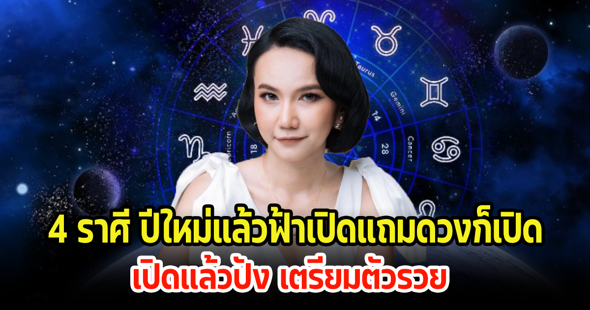 4 ราศี ปีใหม่แล้วฟ้าเปิดแถมดวงก็เปิด เปิดแล้วปัง เตรียมตัวรวย