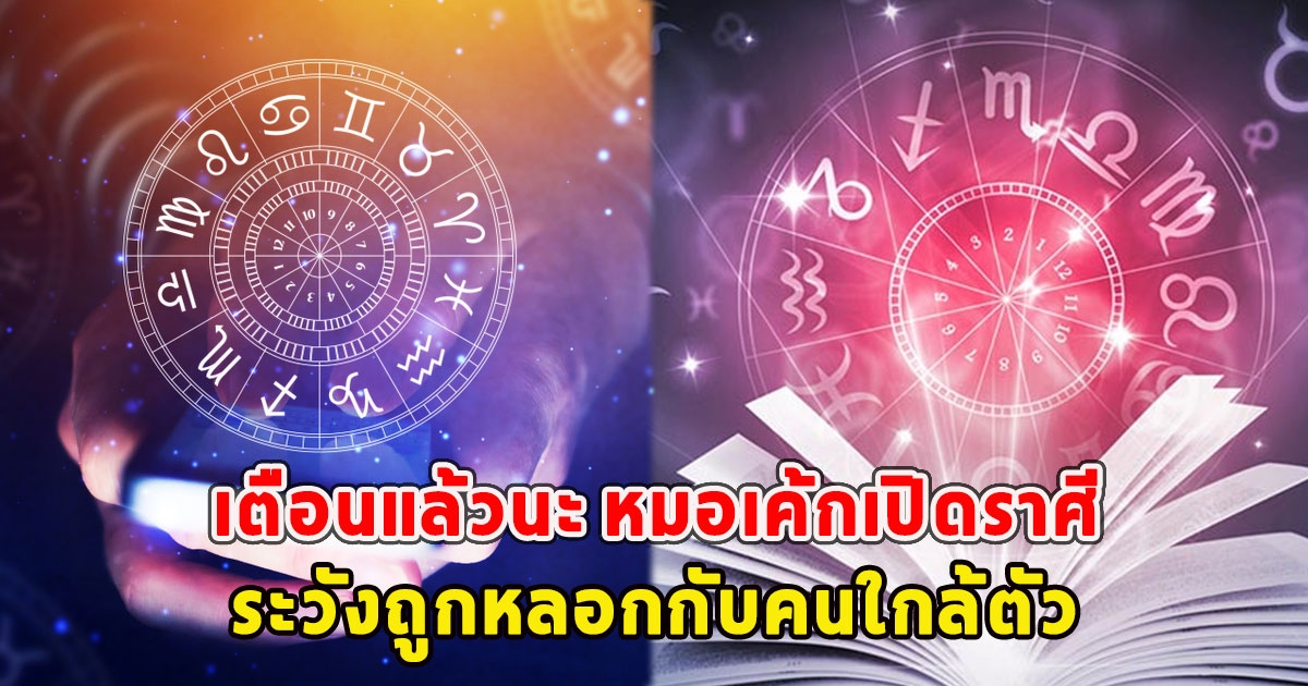 เตือนแล้วนะ หมอเค้กเปิดราศี ระวังถูกหลอกกับคนใกล้ตัว