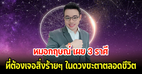 หมอกฤษณ์ เผย 3 ราศี ที่ต้องเจอสิ่งร้ายๆ ในดวงชะตาตลอดชีวิต
