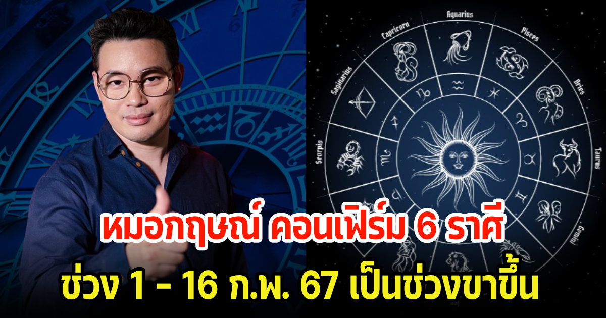 หมอกฤษณ์ คอนเฟิร์ม 6 ราศี ช่วง 1 - 16 ก.พ. 67 เป็นช่วงขาขึ้น พร้อมเผยเลขมงคล