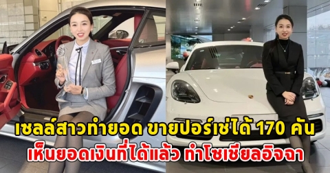 เซลล์สาวทำยอด ขายปอร์เช่ได้ 170 คัน เห็นยอดเงินที่ได้แล้ว ทำโซเชียลอิจฉา