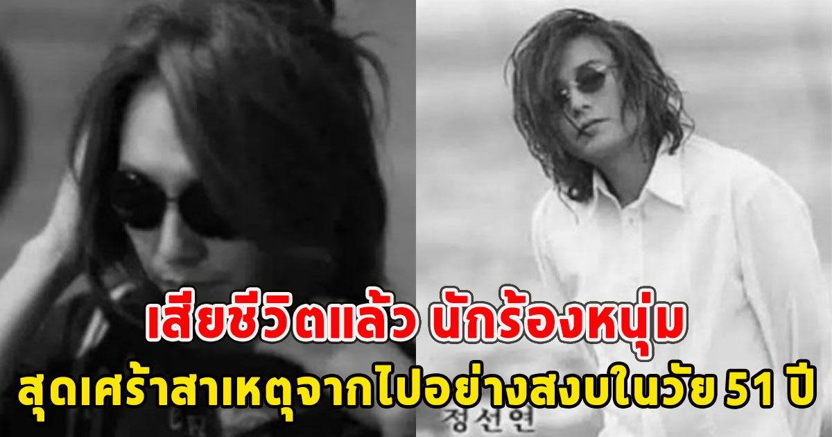 เสียชีวิตแล้ว นักร้องหนุ่ม สุดเศร้าสาเหตุจากไปอย่างสงบในวัย 51 ปี