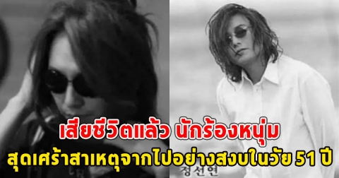 เสียชีวิตแล้ว นักร้องหนุ่ม สุดเศร้าสาเหตุจากไปอย่างสงบในวัย 51 ปี