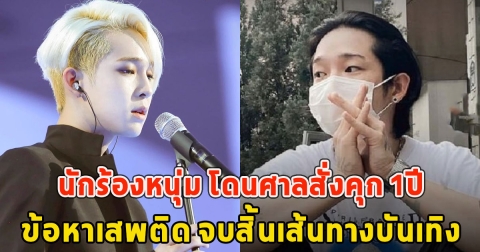 แฟนๆเสียใจ นักร้องหนุ่ม โดนศาลสั่งคุก 1ปี ข้อหาเสพติด จบสิ้นเส้นทางบันเทิง