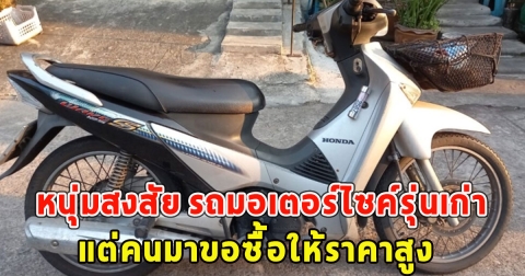 หนุ่มสงสัย รถมอเตอร์ไซค์รุ่นเก่า แต่คนมาขอซื้อให้ราคาสูง