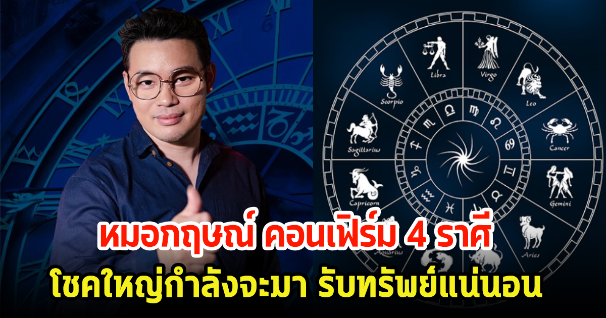 หมอกฤษณ์ คอนเฟิร์ม 4 ราศี ช่วงเม.ย- พ.ค. โชคใหญ่กำลังจะมา รับทรัพย์แน่นอน