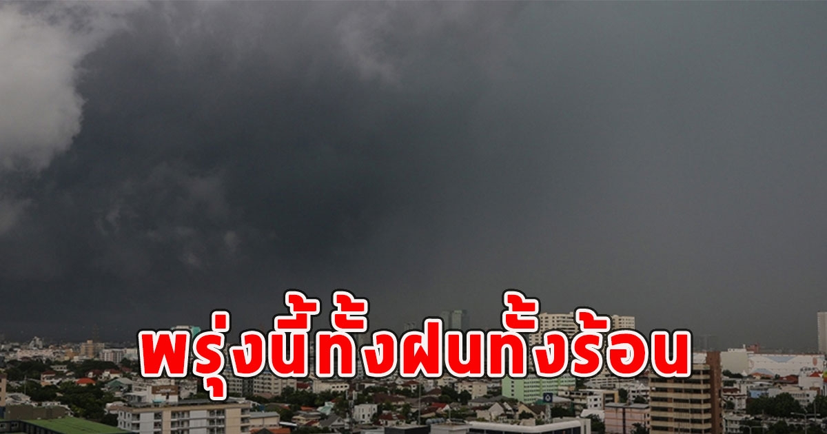 พรุ่งนี้ทั้งฝนทั้งร้อน เตือนจังหวัดรับมือ