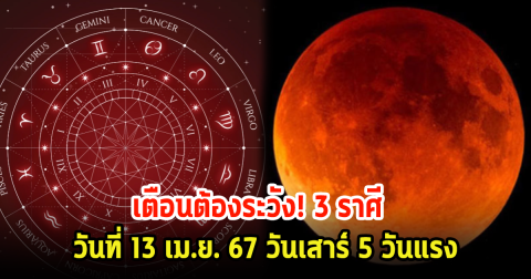 เตือนต้องระวัง! 3 ราศี วันที่ 13 เม.ย. 67 วันเสาร์ 5 วันแรง
