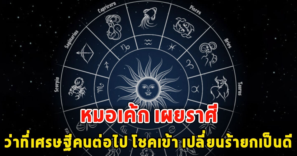 หมอเค้ก เปิดราศีว่าที่เศรษฐีคนต่อไป โชคเข้า เปลี่ยนร้ายกเป็นดี
