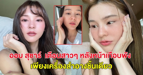 ออม สุชาร์  เตือนสาวๆ หลังหน้าเกือบพัง เพียงเพราะเครื่องสำอางชิ้นเดียว
